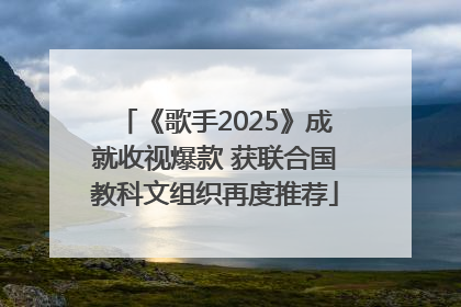 《歌手2025》成就收视爆款 获联合国教科文组织再度推荐