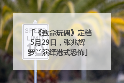 《致命玩偶》定档5月29日，张兆辉罗兰演绎港式恐怖