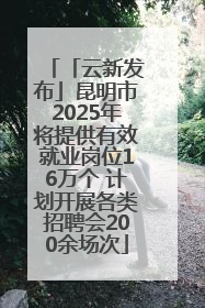 「云新发布」昆明市2025年将提供有效就业岗位16万个 计划开展各类招聘会200余场次