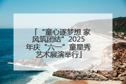 “童心逐梦想 家风筑团结”2025年庆“六一”童星秀艺术展演举行
