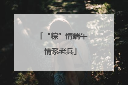 “粽”情端午 情系老兵