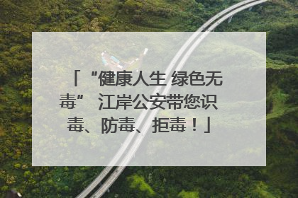 “健康人生 绿色无毒” 江岸公安带您识毒、防毒、拒毒！