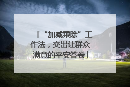 “加减乘除”工作法，交出让群众满意的平安答卷