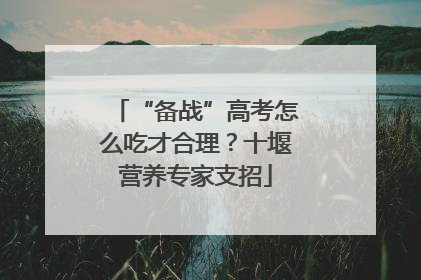 “备战”高考怎么吃才合理？十堰营养专家支招