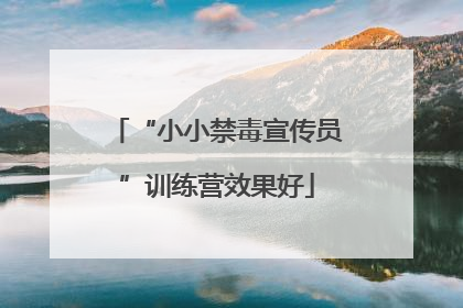 “小小禁毒宣传员”训练营效果好