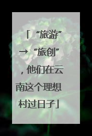 “旅游”→“旅创”，他们在云南这个理想村过日子