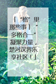 “格”里那些事丨“多格合一”凝聚力量，楚河汉界乐享社区！