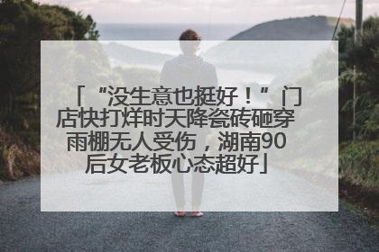 “没生意也挺好！”门店快打烊时天降瓷砖砸穿雨棚无人受伤，湖南90后女老板心态超好
