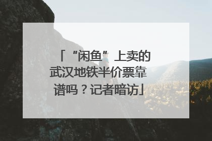 “闲鱼”上卖的武汉地铁半价票靠谱吗？记者暗访