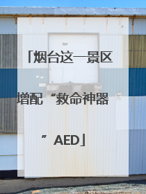 烟台这一景区增配“救命神器”AED