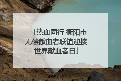 热血同行 衡阳市无偿献血者联谊迎接世界献血者日