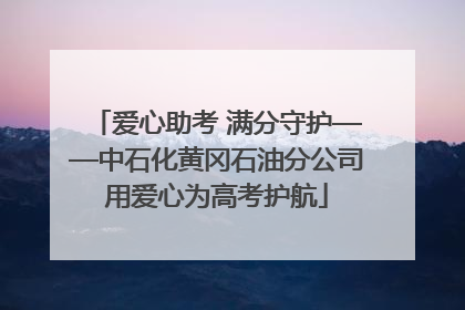 爱心助考 满分守护——中石化黄冈石油分公司用爱心为高考护航