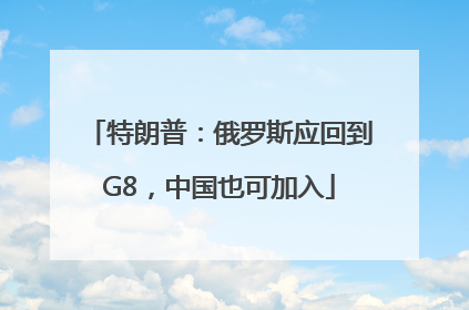 特朗普：俄罗斯应回到G8，中国也可加入