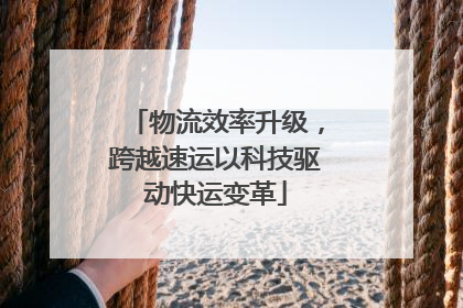 物流效率升级，跨越速运以科技驱动快运变革