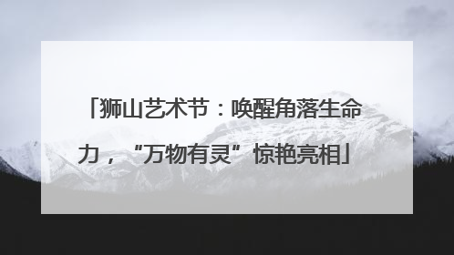 狮山艺术节：唤醒角落生命力，“万物有灵”惊艳亮相
