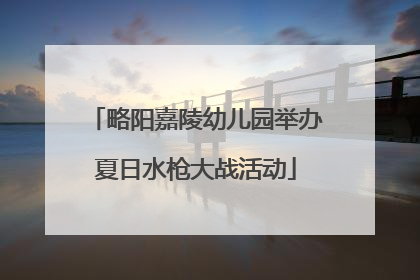 略阳嘉陵幼儿园举办夏日水枪大战活动