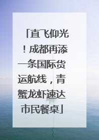 直飞仰光！成都再添一条国际货运航线，青蟹龙虾速达市民餐桌