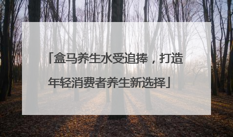盒马养生水受追捧，打造年轻消费者养生新选择