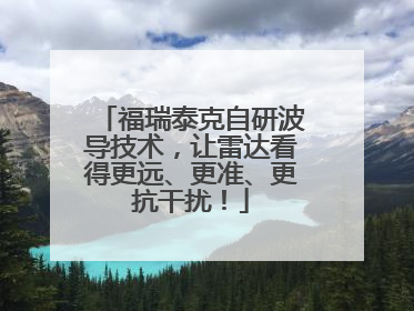 福瑞泰克自研波导技术，让雷达看得更远、更准、更抗干扰！