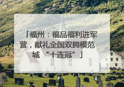 福州：福品福利进军营，献礼全国双拥模范城 “十连冠”