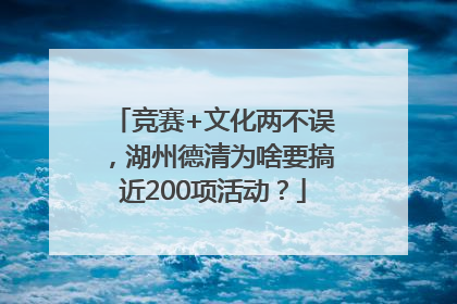 竞赛+文化两不误，湖州德清为啥要搞近200项活动？