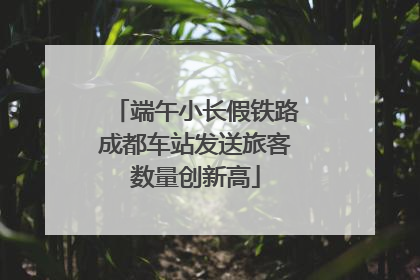 端午小长假铁路成都车站发送旅客数量创新高