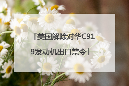 美国解除对华C919发动机出口禁令