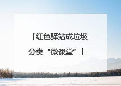 红色驿站成垃圾分类“微课堂”