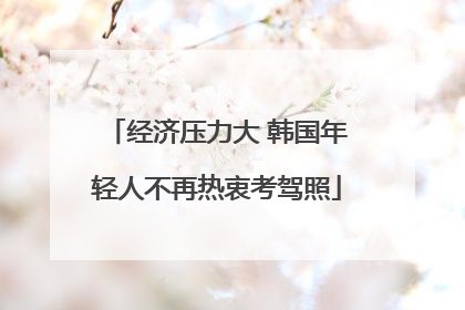 经济压力大 韩国年轻人不再热衷考驾照