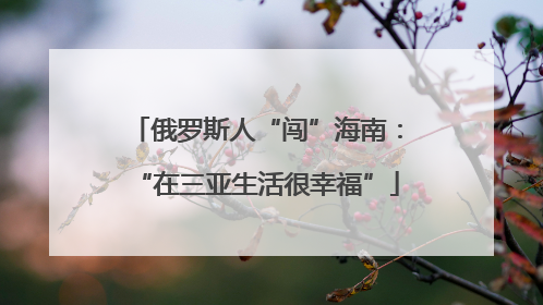 俄罗斯人“闯”海南：“在三亚生活很幸福”