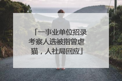 一事业单位招录考察人选被指曾虐猫，人社局回应