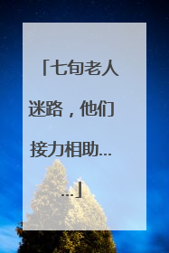 七旬老人迷路，他们接力相助……