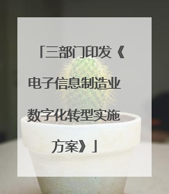 三部门印发《电子信息制造业数字化转型实施方案》