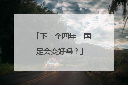 下一个四年，国足会变好吗？