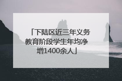 下陆区近三年义务教育阶段学生年均净增1400余人