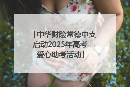 中华财险常德中支启动2025年高考爱心助考活动