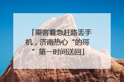 乘客着急赶路丢手机，济南热心“的哥”第一时间送回