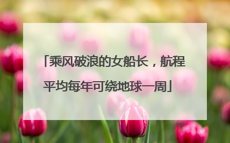 乘风破浪的女船长，航程平均每年可绕地球一周