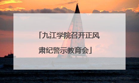 九江学院召开正风肃纪警示教育会