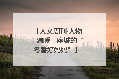 人文周刊·人物丨温暖一座城的“冬香好妈妈”