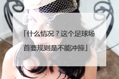 什么情况？这个足球场首要规则是不能冲撞