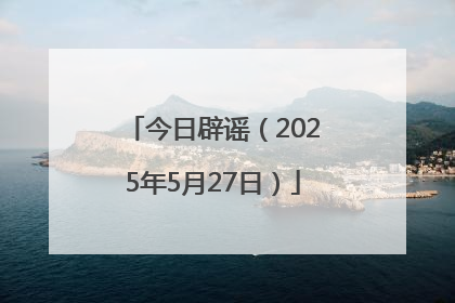 今日辟谣（2025年5月27日）