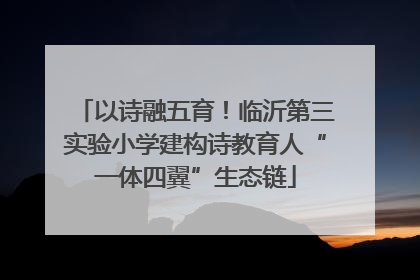 以诗融五育！临沂第三实验小学建构诗教育人“一体四翼”生态链