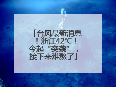 台风最新消息！浙江42℃！今起“突袭”，接下来难熬了