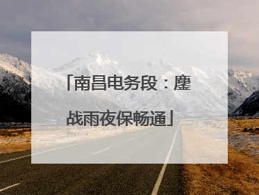 南昌电务段：鏖战雨夜保畅通