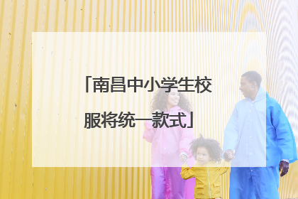 南昌中小学生校服将统一款式