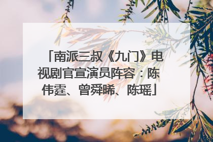 南派三叔《九门》电视剧官宣演员阵容：陈伟霆、曾舜晞、陈瑶