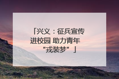 兴义：征兵宣传进校园 助力青年“戎装梦”