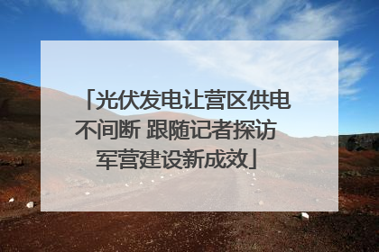 光伏发电让营区供电不间断 跟随记者探访军营建设新成效