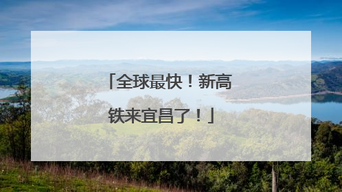 全球最快！新高铁来宜昌了！